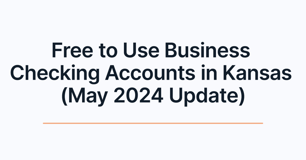 Free to Use Business Checking Accounts in Kansas (May 2024 Update)